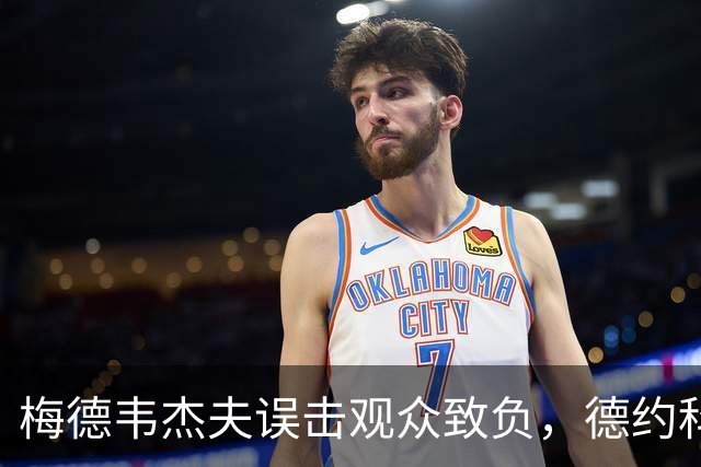 梅德韦杰夫误击观众致负，德约科维奇再进决赛重演悲剧